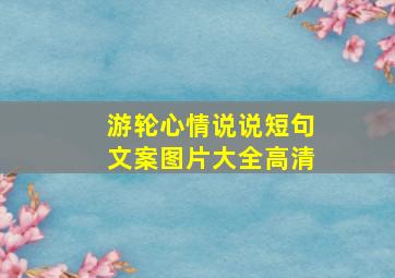 游轮心情说说短句文案图片大全高清