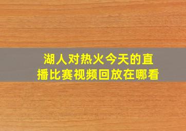 湖人对热火今天的直播比赛视频回放在哪看