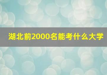 湖北前2000名能考什么大学