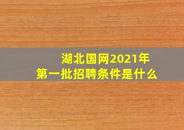 湖北国网2021年第一批招聘条件是什么