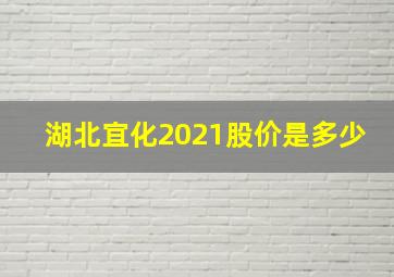 湖北宜化2021股价是多少