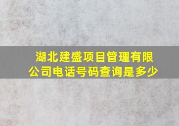 湖北建盛项目管理有限公司电话号码查询是多少