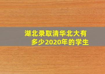 湖北录取清华北大有多少2020年的学生