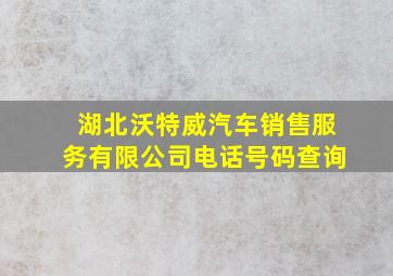 湖北沃特威汽车销售服务有限公司电话号码查询