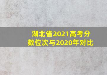 湖北省2021高考分数位次与2020年对比