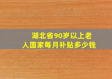 湖北省90岁以上老人国家每月补贴多少钱