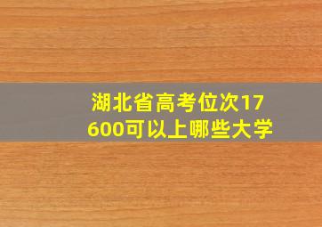 湖北省高考位次17600可以上哪些大学