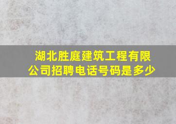 湖北胜庭建筑工程有限公司招聘电话号码是多少