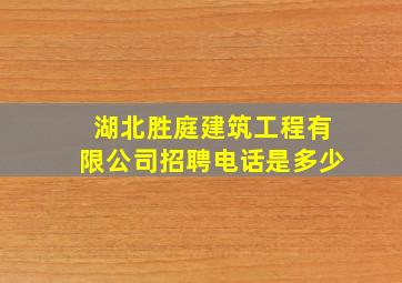 湖北胜庭建筑工程有限公司招聘电话是多少