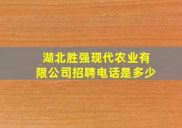 湖北胜强现代农业有限公司招聘电话是多少