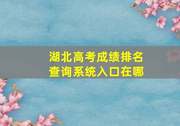 湖北高考成绩排名查询系统入口在哪