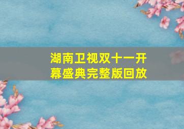 湖南卫视双十一开幕盛典完整版回放