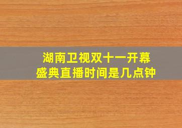 湖南卫视双十一开幕盛典直播时间是几点钟