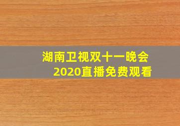 湖南卫视双十一晚会2020直播免费观看