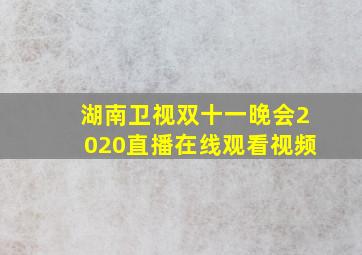 湖南卫视双十一晚会2020直播在线观看视频