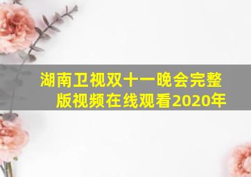 湖南卫视双十一晚会完整版视频在线观看2020年