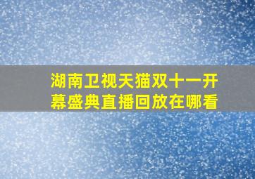 湖南卫视天猫双十一开幕盛典直播回放在哪看