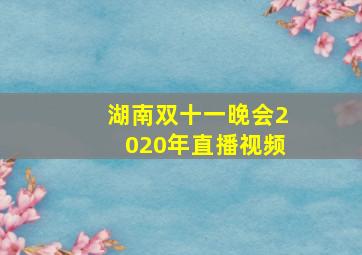 湖南双十一晚会2020年直播视频