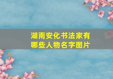 湖南安化书法家有哪些人物名字图片