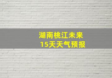 湖南桃江未来15天天气预报