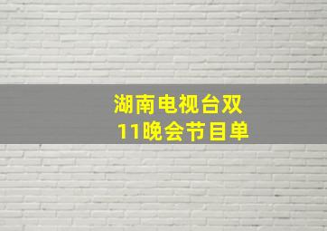 湖南电视台双11晚会节目单