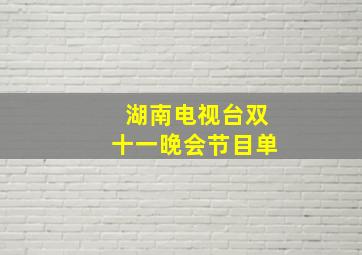 湖南电视台双十一晚会节目单