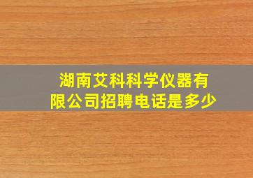 湖南艾科科学仪器有限公司招聘电话是多少