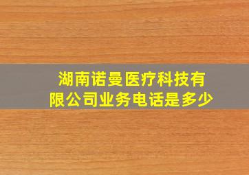 湖南诺曼医疗科技有限公司业务电话是多少