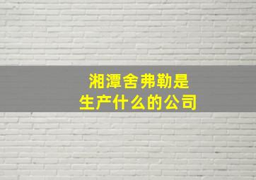 湘潭舍弗勒是生产什么的公司