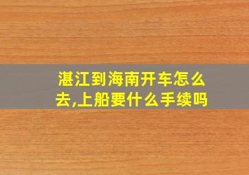 湛江到海南开车怎么去,上船要什么手续吗