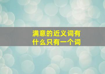 满意的近义词有什么只有一个词