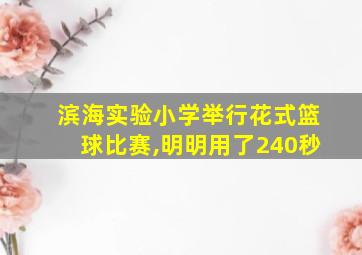 滨海实验小学举行花式篮球比赛,明明用了240秒