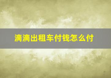 滴滴出租车付钱怎么付