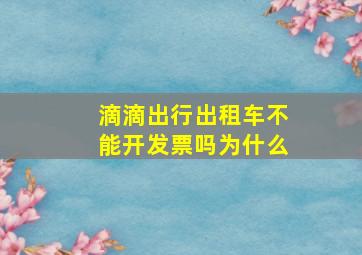 滴滴出行出租车不能开发票吗为什么