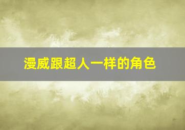 漫威跟超人一样的角色