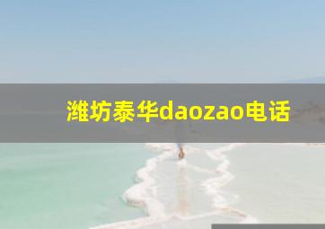 潍坊泰华daozao电话