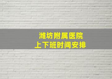 潍坊附属医院上下班时间安排