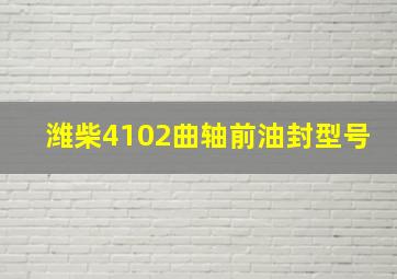 潍柴4102曲轴前油封型号