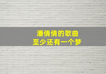 潘倩倩的歌曲至少还有一个梦