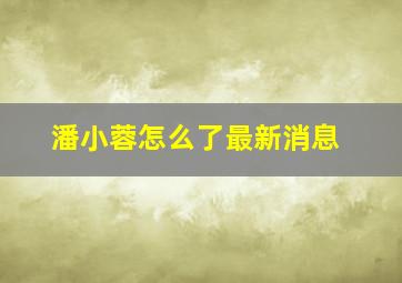 潘小蓉怎么了最新消息