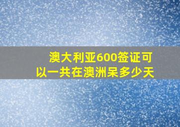 澳大利亚600签证可以一共在澳洲呆多少天