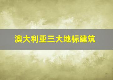 澳大利亚三大地标建筑