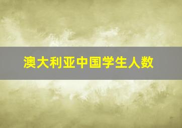 澳大利亚中国学生人数