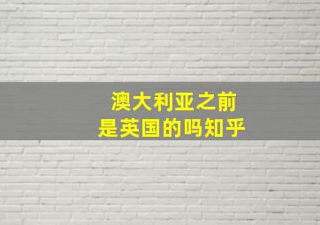 澳大利亚之前是英国的吗知乎