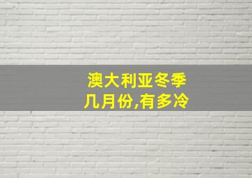 澳大利亚冬季几月份,有多冷