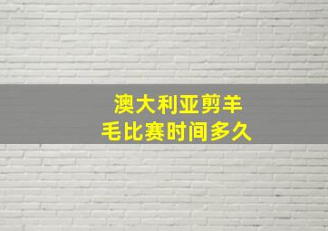 澳大利亚剪羊毛比赛时间多久