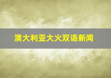 澳大利亚大火双语新闻