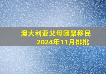 澳大利亚父母团聚移民2024年11月排批