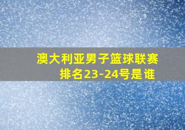 澳大利亚男子篮球联赛排名23-24号是谁