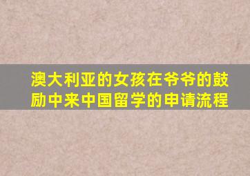 澳大利亚的女孩在爷爷的鼓励中来中国留学的申请流程